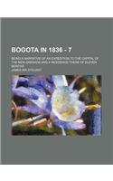 Bogota in 1836 - 7; Being a Narrative of an Expedition to the Capital of the New-Grenada and a Residence There of Eleven Months