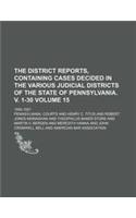 The District Reports, Containing Cases Decided in the Various Judicial Districts of the State of Pennsylvania. V. 1-30 Volume 15; 1892-1921