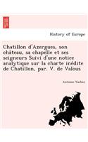 Chatillon D'Azergues, Son Cha Teau, Sa Chapelle Et Ses Seigneurs Suivi D'Une Notice Analytique Sur La Charte Ine Dite de Chatillon, Par. V. de Valous