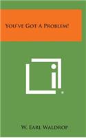 You've Got a Problem!