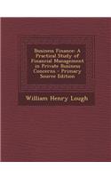 Business Finance: A Practical Study of Financial Management in Private Business Concerns: A Practical Study of Financial Management in Private Business Concerns