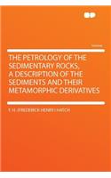 The Petrology of the Sedimentary Rocks, a Description of the Sediments and Their Metamorphic Derivatives