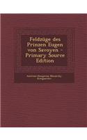 Feldzuge Des Prinzen Eugen Von Savoyen - Primary Source Edition