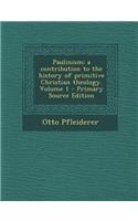 Paulinism; A Contribution to the History of Primitive Christian Theology. Volume 1