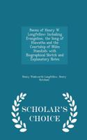 Poems of Henry W. Longfellow: Including Evangeline, the Song of Hiawatha and the Courtship of Miles Standish; With Biographical Sketch and Explanatory Notes - Scholar's Choice Ed