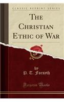 The Christian Ethic of War (Classic Reprint): (English)