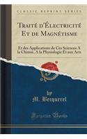 Traité d'Électricité Et de Magnétisme Et Des Applications de Ces Sciences a la Chimie, a la Physiologie Et Aux Arts, Vol. 2: Électro-Chimie (Classic Reprint)
