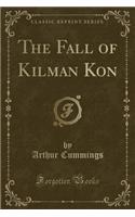 The Fall of Kilman Kon (Classic Reprint)