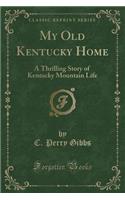 My Old Kentucky Home: A Thrilling Story of Kentucky Mountain Life (Classic Reprint)