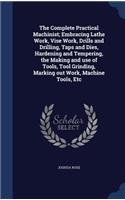 Complete Practical Machinist; Embracing Lathe Work, Vise Work, Drills and Drilling, Taps and Dies, Hardening and Tempering, the Making and use of Tools, Tool Grinding, Marking out Work, Machine Tools, Etc: (English)