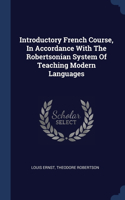 Introductory French Course, In Accordance With The Robertsonian System Of Teaching Modern Languages