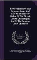 Revised Rules of the Supreme Court and Law and Chancery Rules, of the Circuit Courts of Michigan, and of the Superior Court of Detroit