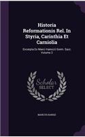 Historia Reformationis Rel. In Styria, Carinthia Et Carniolia: Excerpta Ex Marci Hansizii Germ. Sacr, Volume 2