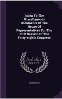 Index to the Miscellaneous Documents of the House of Representatives for the First Session of the Forty-Eighth Congress