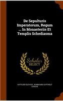 De Sepulturis Imperatorum, Regum ... In Monasteriis Et Templis Schediasma