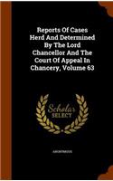 Reports of Cases Herd and Determined by the Lord Chancellor and the Court of Appeal in Chancery, Volume 63