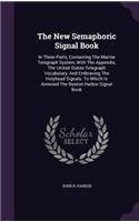 The New Semaphoric Signal Book: In Three Parts, Containing The Marine Telegraph System, With The Appendix, The United States Telegraph Vocabulary, And Embracing The Holyhead Signal(English)
