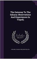 The Gateway To The Sahara; Observations And Experiences In Tripoli;