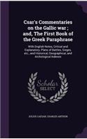 Csar's Commentaries on the Gallic war; and, The First Book of the Greek Paraphrase: With English Notes, Critical and Explanatory, Plans of Battles, Sieges, etc., and Historical, Geographical, and Archological Indexes