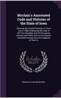 Mcclain's Annotated Code and Statutes of the State of Iowa: Showing the General Statutes in Force July 4, 1888, Embracing the Code of 1873 As Amended, and All Permanent, General, and Public Acts of the Genera