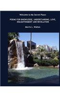 Welcome to My Secret Place: Poems for Knowledge, Understanding, Love, Enlightenment and Revelation