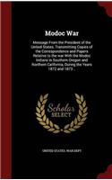 Modoc War: Message From the President of the United States, Transmitting Copies of the Correspondence and Papers Relative to the war With the Modoc In