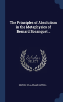 The Principles of Absolutism in the Metaphysics of Bernard Bosanquet ..