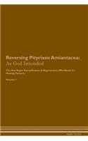 Reversing Pityriasis Amiantacea: As God Intended the Raw Vegan Plant-Based Detoxification & Regeneration Workbook for Healing Patients. Volume 1