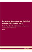 Reversing Subepidermal Calcified Nodule: Kidney Filtration The Raw Vegan Plant-Based Detoxification & Regeneration Workbook for Healing Patients. Volume 5