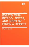 Essays. with Introd., Notes, and Index by Edwin A. Abbott Volume 1