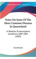 Notes On Some Of The More Common Diseases In Queensland