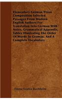 Elementary German Prose Composition Selected Passages From Modern English Authors For Translation Into German With Notes, Grammatical Appendix, Tables Illustrating The Order Of Words In German, And A Complete Vocabulary