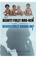 Am I Beauti Fully Bro-Ken or Beauti Fully Broke-In?