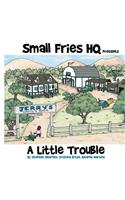 Small Fries HQ: A Little Trouble(1 Small Fries HQ)