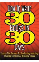 How To WRITE 30 BOOKS IN 30 DAYS: Learn The Secrets To Producing Amazing Quality Content At Blinding Speed(English)