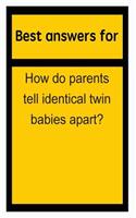 Best answers for How do parents tell identical twin babies apart?
