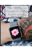The Unofficial Guide to Using Apple Watch: With WatchOS 2 (Updated 9/21/15)