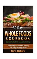 30 Day Whole Foods Cookbook: Approved Healthy Whole Foods Eating Challenge.: Approved Healthy Whole Foods Eating Challenge.