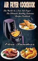 Air Fryer Cookbook: The World's No. 1 Low Fat Fryer, the Ultimate Healthy Delicious Recipes Cookbook