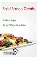 Solid Bacon Greats: The Top 132 Badass Bacon Recipes