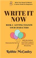 Write it Now. Book 4 - Getting to Know Your Characters: Overcome the Fear. With this method you'll find it easy to start and you'll love the journey.(4 Write Your Novel or Memoir - A Series Guide for Beginners)