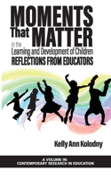 Moments That Matter in the Learning and Development of Children: Reflections from Educators(Contemporary Research in Education)