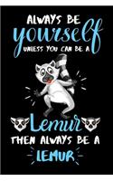 Always be yourself unless you can be a Lemur then always be a Lemur: Lemurs Journal Lined Notebook. Lined Journal for Girls, Kids, Teens, Women. Diary, Ideas, Work and handwriting book