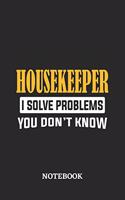 Housekeeper I Solve Problems You Don't Know Notebook