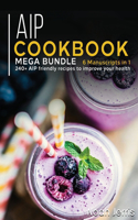 AIP Cookbook: MEGA BUNDLE - 6 Manuscripts in 1 - 240+ AIP friendly recipes to improve your health