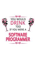 You Would Drink Too If You Were A Software Programmer