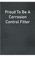 Proud To Be A Corrosion Control Fitter: Lined Notebook For Men, Women And Co Workers