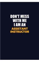 Don't Mess With Me Because I Am An Assistant Instructor