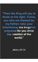 Matthew 25: 34 Notebook: "Then the King will say to those on his right, 'Come, you who are blessed by my Father; take your inheritance, the kingdom prepared for