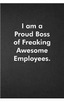 I am a Proud Boss of Freaking Awesome Employees.